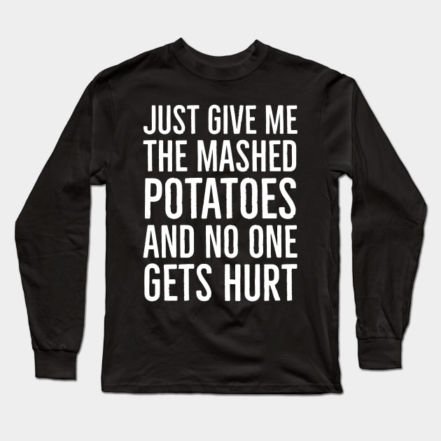 Just Give Me The Mashed Potatoes And No One Gets Hurt Long Sleeve T-Shirt by evokearo